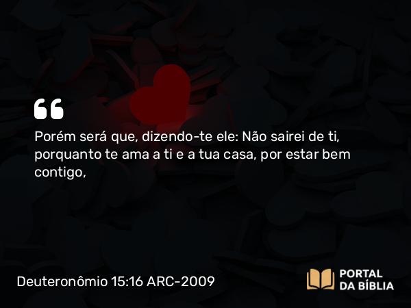 Deuteronômio 15:16-17 ARC-2009 - Porém será que, dizendo-te ele: Não sairei de ti, porquanto te ama a ti e a tua casa, por estar bem contigo,