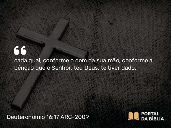 Deuteronômio 16:17 ARC-2009 - cada qual, conforme o dom da sua mão, conforme a bênção que o Senhor, teu Deus, te tiver dado.