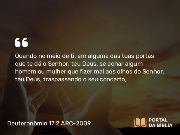 Deuteronômio 17:2-3 ARC-2009 - Quando no meio de ti, em alguma das tuas portas que te dá o Senhor, teu Deus, se achar algum homem ou mulher que fizer mal aos olhos do Senhor, teu Deus, traspassando o seu concerto,