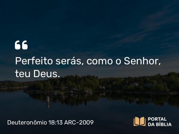 Deuteronômio 18:13 ARC-2009 - Perfeito serás, como o Senhor, teu Deus.