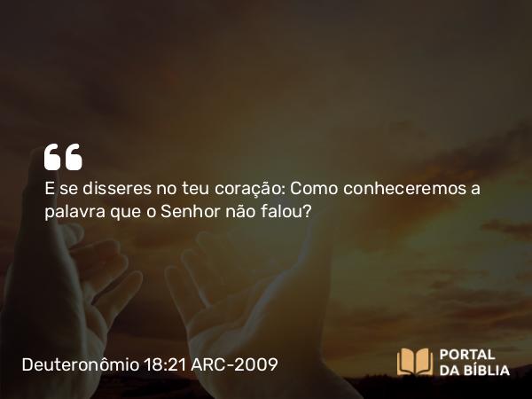 Deuteronômio 18:21 ARC-2009 - E se disseres no teu coração: Como conheceremos a palavra que o Senhor não falou?