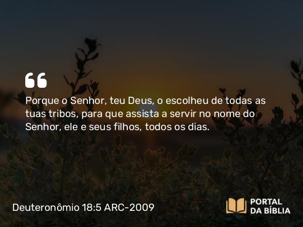 Deuteronômio 18:5 ARC-2009 - Porque o Senhor, teu Deus, o escolheu de todas as tuas tribos, para que assista a servir no nome do Senhor, ele e seus filhos, todos os dias.