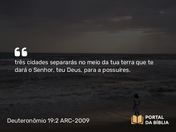 Deuteronômio 19:2 ARC-2009 - três cidades separarás no meio da tua terra que te dará o Senhor, teu Deus, para a possuíres.