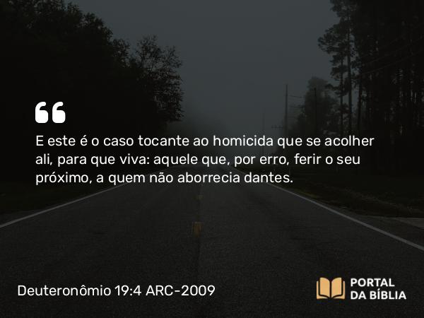 Deuteronômio 19:4-10 ARC-2009 - E este é o caso tocante ao homicida que se acolher ali, para que viva: aquele que, por erro, ferir o seu próximo, a quem não aborrecia dantes.