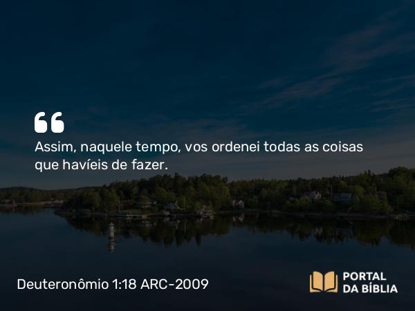 Deuteronômio 1:18 ARC-2009 - Assim, naquele tempo, vos ordenei todas as coisas que havíeis de fazer.