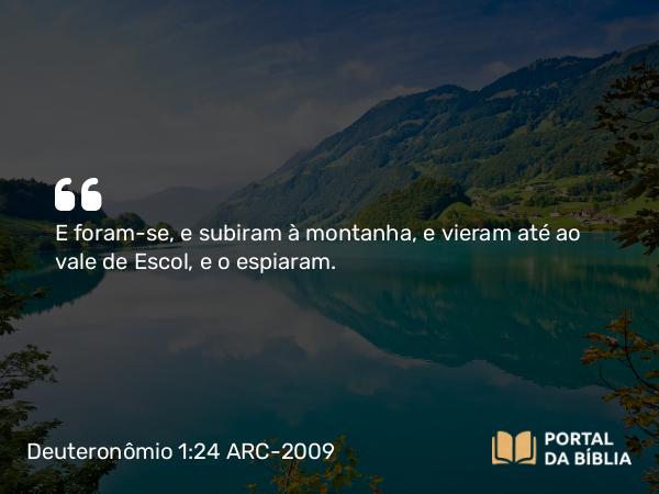 Deuteronômio 1:24-25 ARC-2009 - E foram-se, e subiram à montanha, e vieram até ao vale de Escol, e o espiaram.