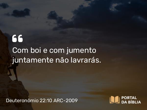 Deuteronômio 22:10 ARC-2009 - Com boi e com jumento juntamente não lavrarás.