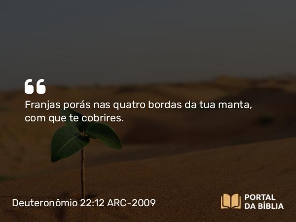 Deuteronômio 22:12 ARC-2009 - Franjas porás nas quatro bordas da tua manta, com que te cobrires.