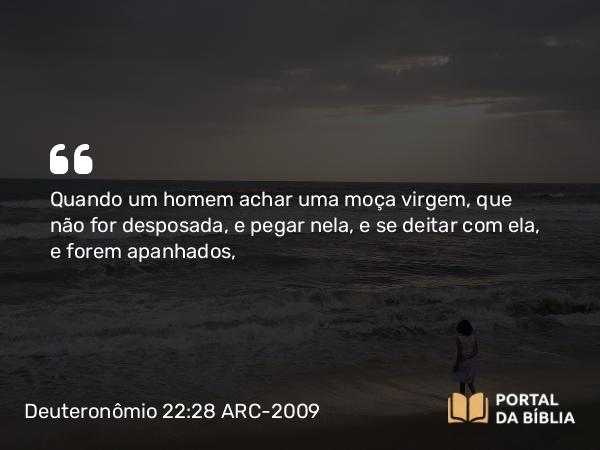 Deuteronômio 22:28-29 ARC-2009 - Quando um homem achar uma moça virgem, que não for desposada, e pegar nela, e se deitar com ela, e forem apanhados,