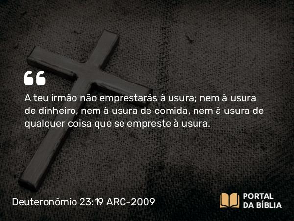 Deuteronômio 23:19-20 ARC-2009 - A teu irmão não emprestarás à usura; nem à usura de dinheiro, nem à usura de comida, nem à usura de qualquer coisa que se empreste à usura.