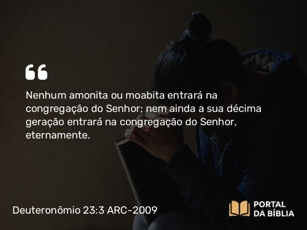 Deuteronômio 23:3-6 ARC-2009 - Nenhum amonita ou moabita entrará na congregação do Senhor; nem ainda a sua décima geração entrará na congregação do Senhor, eternamente.