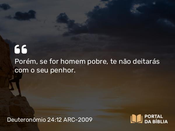 Deuteronômio 24:12 ARC-2009 - Porém, se for homem pobre, te não deitarás com o seu penhor.