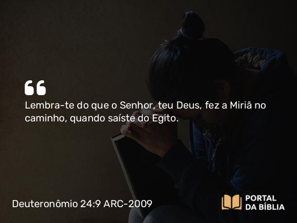 Deuteronômio 24:9 ARC-2009 - Lembra-te do que o Senhor, teu Deus, fez a Miriã no caminho, quando saíste do Egito.