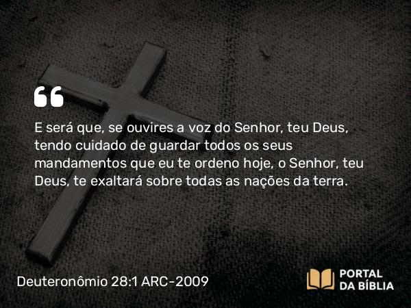 Deuteronômio 28:1-14 ARC-2009 - E será que, se ouvires a voz do Senhor, teu Deus, tendo cuidado de guardar todos os seus mandamentos que eu te ordeno hoje, o Senhor, teu Deus, te exaltará sobre todas as nações da terra.