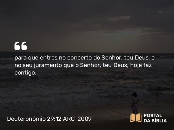 Deuteronômio 29:12-15 ARC-2009 - para que entres no concerto do Senhor, teu Deus, e no seu juramento que o Senhor, teu Deus, hoje faz contigo;