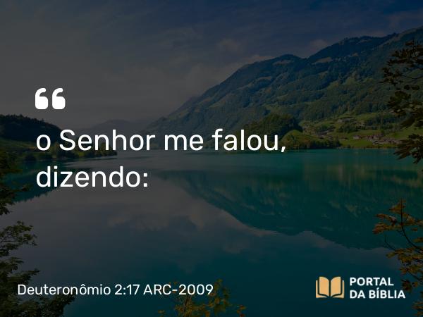 Deuteronômio 2:17 ARC-2009 - o Senhor me falou, dizendo: