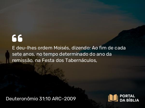 Deuteronômio 31:10-13 ARC-2009 - E deu-lhes ordem Moisés, dizendo: Ao fim de cada sete anos, no tempo determinado do ano da remissão, na Festa dos Tabernáculos,