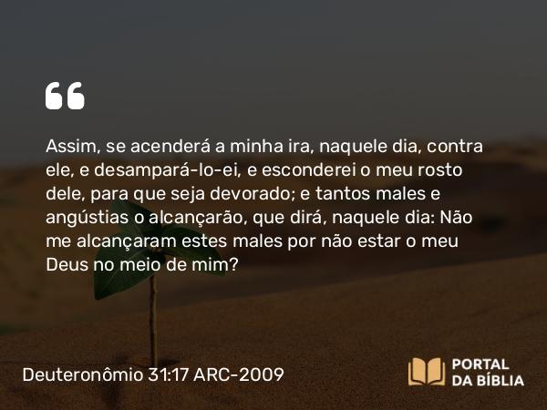 Deuteronômio 31:17-18 ARC-2009 - Assim, se acenderá a minha ira, naquele dia, contra ele, e desampará-lo-ei, e esconderei o meu rosto dele, para que seja devorado; e tantos males e angústias o alcançarão, que dirá, naquele dia: Não me alcançaram estes males por não estar o meu Deus no meio de mim?