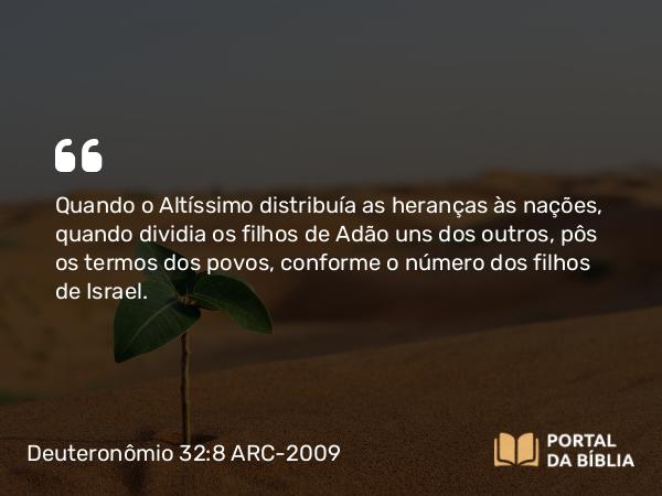 Deuteronômio 32:8 ARC-2009 - Quando o Altíssimo distribuía as heranças às nações, quando dividia os filhos de Adão uns dos outros, pôs os termos dos povos, conforme o número dos filhos de Israel.