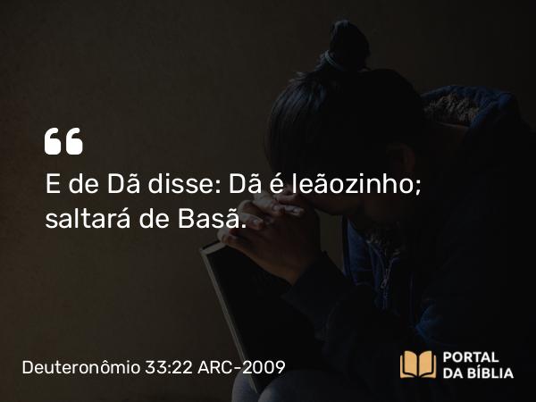 Deuteronômio 33:22 ARC-2009 - E de Dã disse: Dã é leãozinho; saltará de Basã.