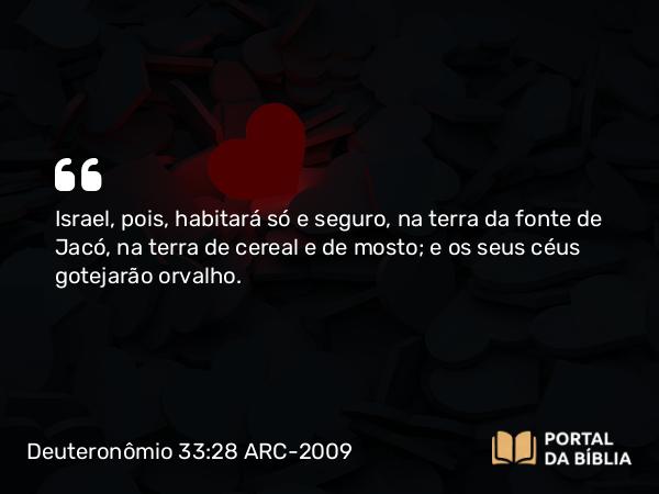 Deuteronômio 33:28 ARC-2009 - Israel, pois, habitará só e seguro, na terra da fonte de Jacó, na terra de cereal e de mosto; e os seus céus gotejarão orvalho.