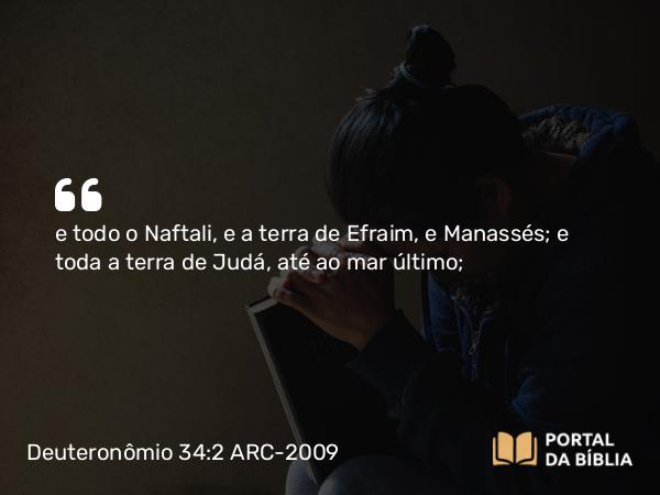 Deuteronômio 34:2 ARC-2009 - e todo o Naftali, e a terra de Efraim, e Manassés; e toda a terra de Judá, até ao mar último;