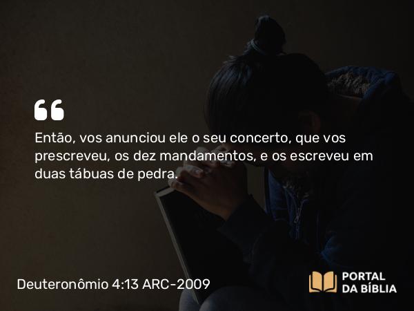 Deuteronômio 4:13 ARC-2009 - Então, vos anunciou ele o seu concerto, que vos prescreveu, os dez mandamentos, e os escreveu em duas tábuas de pedra.