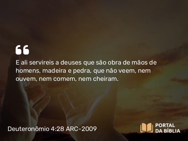 Deuteronômio 4:28 ARC-2009 - E ali servireis a deuses que são obra de mãos de homens, madeira e pedra, que não veem, nem ouvem, nem comem, nem cheiram.