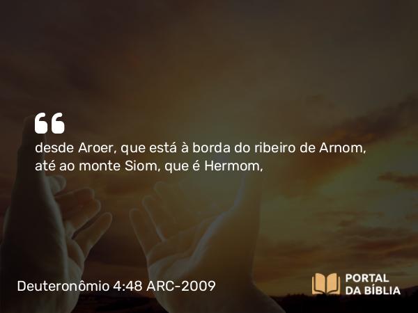 Deuteronômio 4:48 ARC-2009 - desde Aroer, que está à borda do ribeiro de Arnom, até ao monte Siom, que é Hermom,