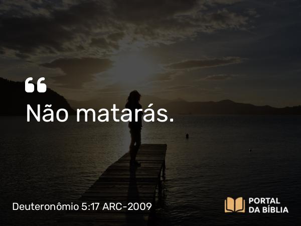 Deuteronômio 5:17-19 ARC-2009 - Não matarás.