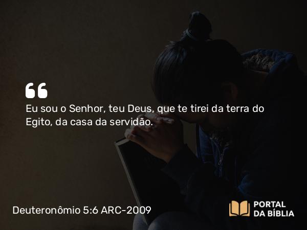 Deuteronômio 5:6-7 ARC-2009 - Eu sou o Senhor, teu Deus, que te tirei da terra do Egito, da casa da servidão.