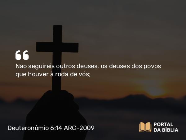 Deuteronômio 6:14-15 ARC-2009 - Não seguireis outros deuses, os deuses dos povos que houver à roda de vós;