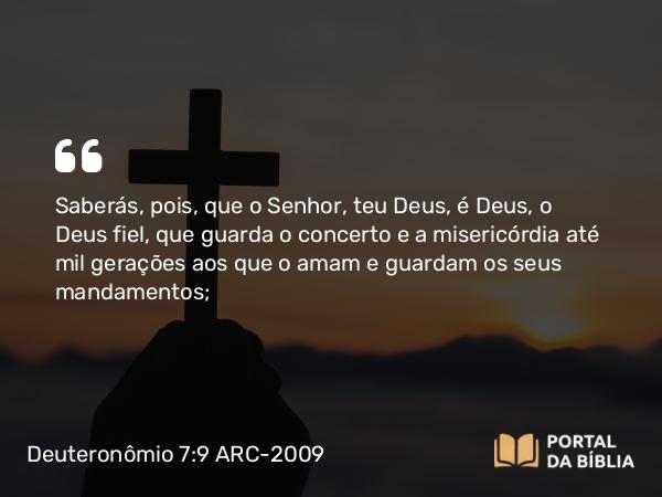 Deuteronômio 7:9-10 ARC-2009 - Saberás, pois, que o Senhor, teu Deus, é Deus, o Deus fiel, que guarda o concerto e a misericórdia até mil gerações aos que o amam e guardam os seus mandamentos;