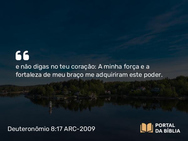 Deuteronômio 8:17-18 ARC-2009 - e não digas no teu coração: A minha força e a fortaleza de meu braço me adquiriram este poder.