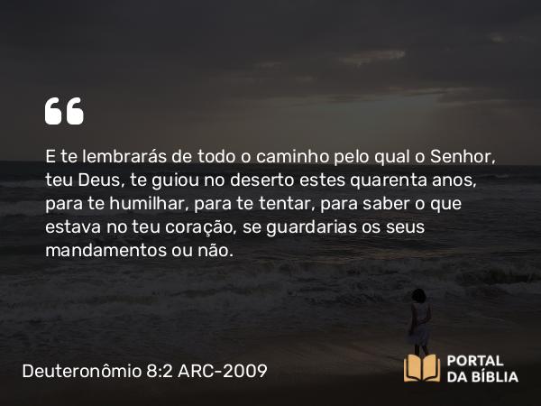 Deuteronômio 8:2-4 ARC-2009 - E te lembrarás de todo o caminho pelo qual o Senhor, teu Deus, te guiou no deserto estes quarenta anos, para te humilhar, para te tentar, para saber o que estava no teu coração, se guardarias os seus mandamentos ou não.