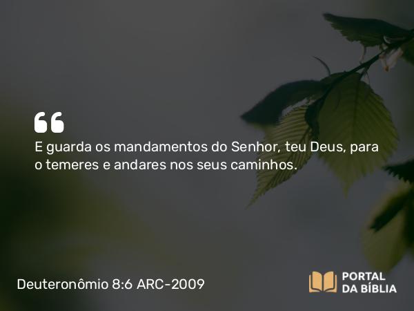 Deuteronômio 8:6 ARC-2009 - E guarda os mandamentos do Senhor, teu Deus, para o temeres e andares nos seus caminhos.