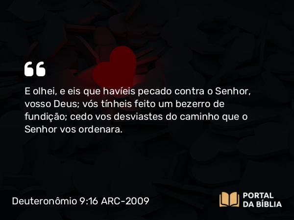 Deuteronômio 9:16-17 ARC-2009 - E olhei, e eis que havíeis pecado contra o Senhor, vosso Deus; vós tínheis feito um bezerro de fundição; cedo vos desviastes do caminho que o Senhor vos ordenara.