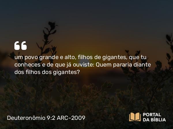 Deuteronômio 9:2 ARC-2009 - um povo grande e alto, filhos de gigantes, que tu conheces e de que já ouviste: Quem pararia diante dos filhos dos gigantes?