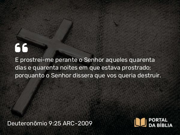 Deuteronômio 9:25-29 ARC-2009 - E prostrei-me perante o Senhor aqueles quarenta dias e quarenta noites em que estava prostrado; porquanto o Senhor dissera que vos queria destruir.