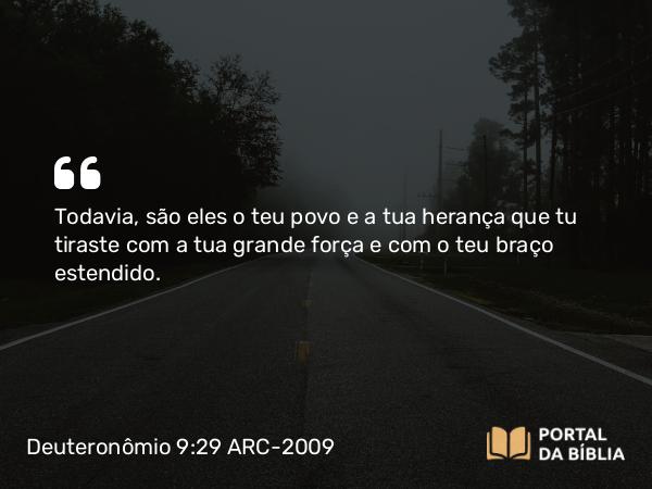 Deuteronômio 9:29 ARC-2009 - Todavia, são eles o teu povo e a tua herança que tu tiraste com a tua grande força e com o teu braço estendido.