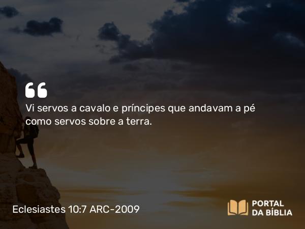 Eclesiastes 10:7 ARC-2009 - Vi servos a cavalo e príncipes que andavam a pé como servos sobre a terra.