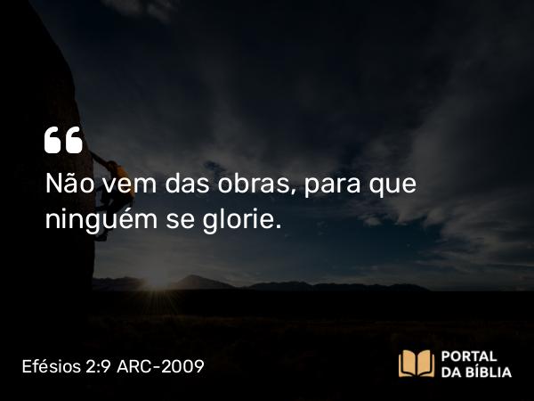 Efésios 2:9 ARC-2009 - Não vem das obras, para que ninguém se glorie.