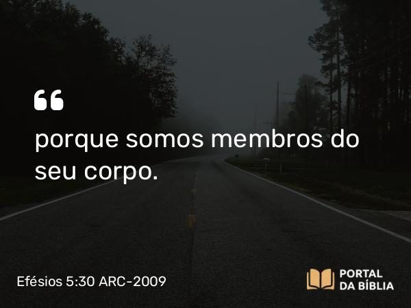 Efésios 5:30 ARC-2009 - porque somos membros do seu corpo.