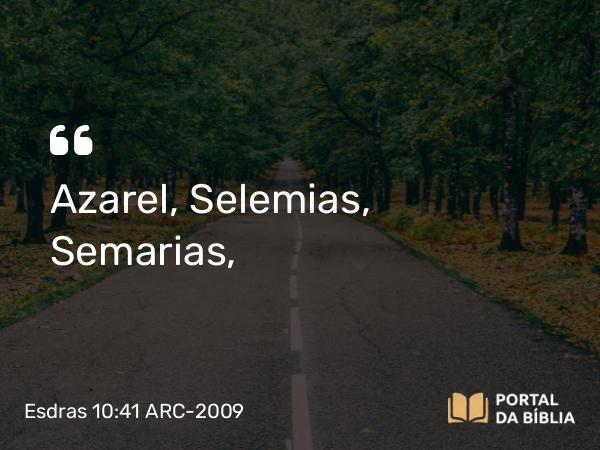 Esdras 10:41 ARC-2009 - Azarel, Selemias, Semarias,