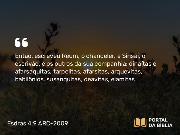 Esdras 4:9 ARC-2009 - Então, escreveu Reum, o chanceler, e Sinsai, o escrivão, e os outros da sua companhia: dinaítas e afarsaquitas, tarpelitas, afarsitas, arquevitas, babilônios, susanquitas, deavitas, elamitas