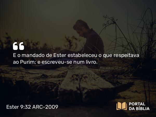 Ester 9:32 ARC-2009 - E o mandado de Ester estabeleceu o que respeitava ao Purim; e escreveu-se num livro.