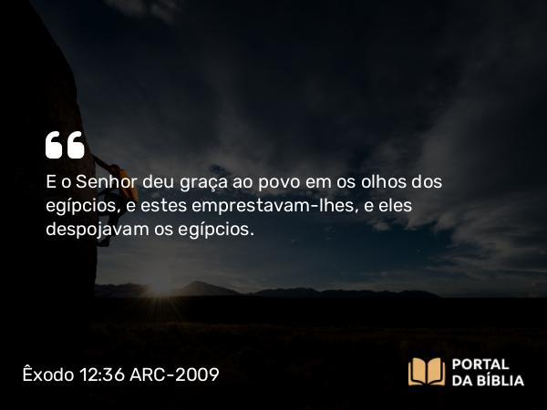 Êxodo 12:36 ARC-2009 - E o Senhor deu graça ao povo em os olhos dos egípcios, e estes emprestavam-lhes, e eles despojavam os egípcios.