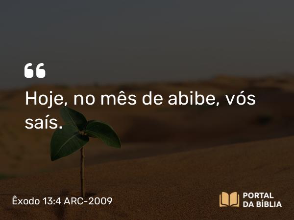 Êxodo 13:4 ARC-2009 - Hoje, no mês de abibe, vós saís.