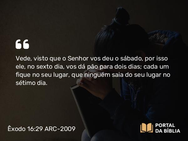 Êxodo 16:29-30 ARC-2009 - Vede, visto que o Senhor vos deu o sábado, por isso ele, no sexto dia, vos dá pão para dois dias; cada um fique no seu lugar, que ninguém saia do seu lugar no sétimo dia.