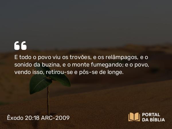 Êxodo 20:18-21 ARC-2009 - E todo o povo viu os trovões, e os relâmpagos, e o sonido da buzina, e o monte fumegando; e o povo, vendo isso, retirou-se e pôs-se de longe.